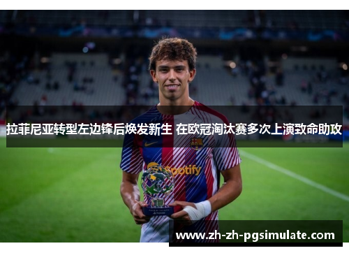 拉菲尼亚转型左边锋后焕发新生 在欧冠淘汰赛多次上演致命助攻